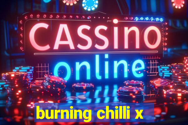 burning chilli x