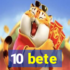 10 bete