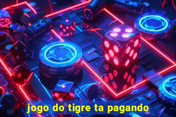 jogo do tigre ta pagando