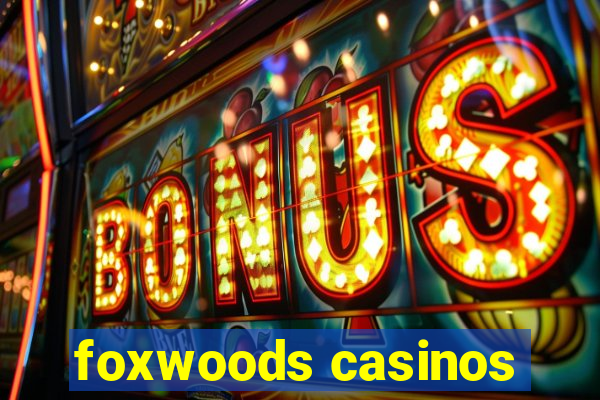 foxwoods casinos