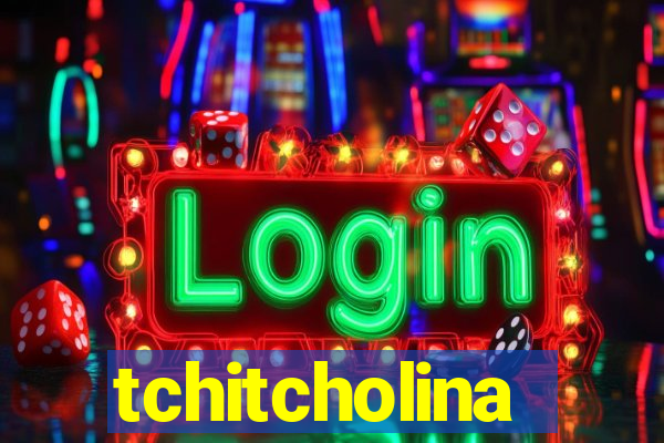 tchitcholina