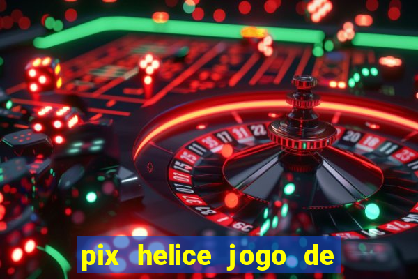 pix helice jogo de ganhar pix