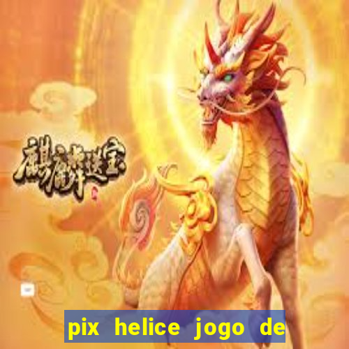 pix helice jogo de ganhar pix