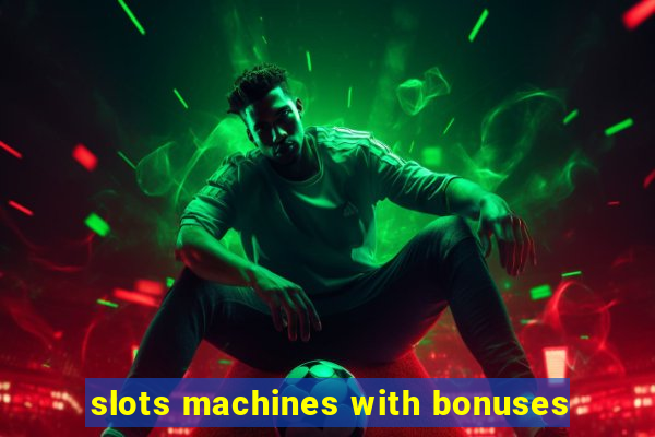 slots machines with bonuses