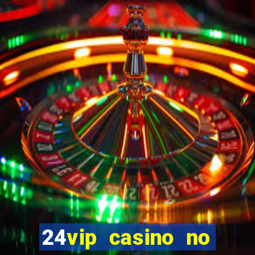 24vip casino no deposit bonus 2020