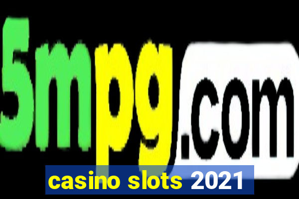 casino slots 2021