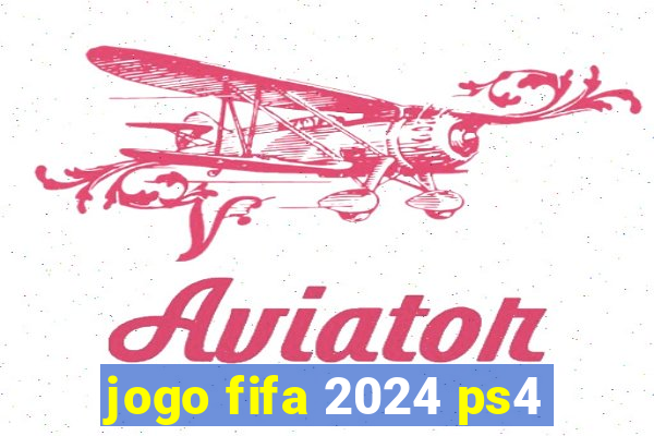 jogo fifa 2024 ps4