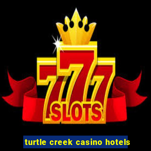 turtle creek casino hotels