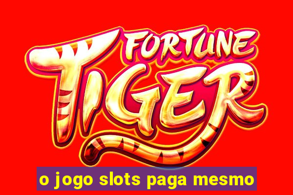 o jogo slots paga mesmo