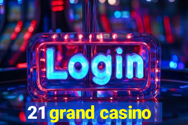 21 grand casino