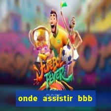 onde assistir bbb ao vivo