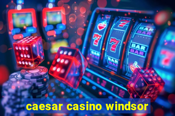 caesar casino windsor