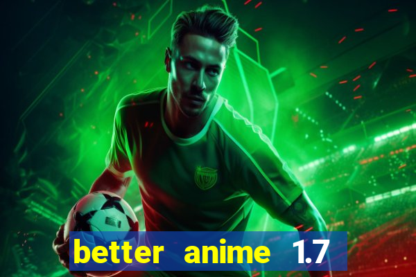 better anime 1.7 apk download