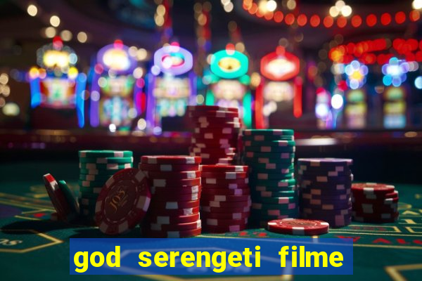 god serengeti filme completo dublado online