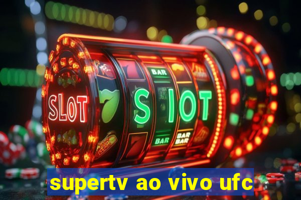 supertv ao vivo ufc