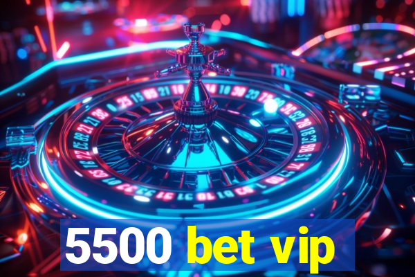 5500 bet vip