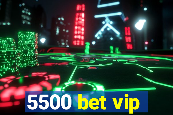 5500 bet vip