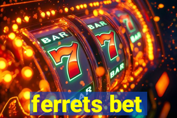 ferrets bet