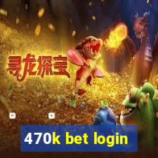 470k bet login