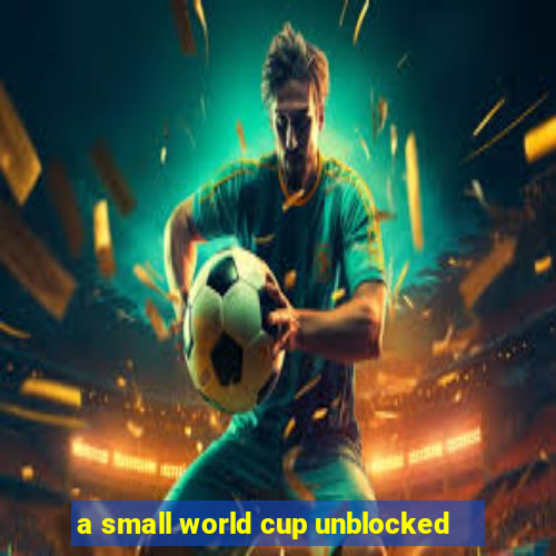 a small world cup unblocked