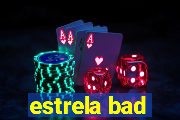 estrela bad