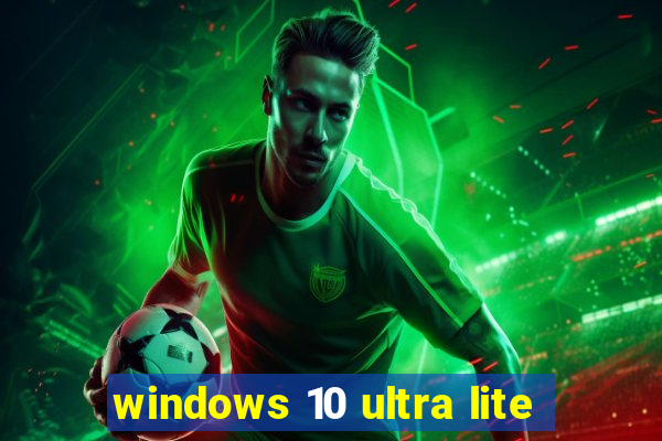 windows 10 ultra lite