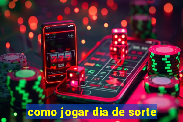 como jogar dia de sorte