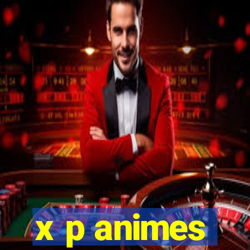 x p animes