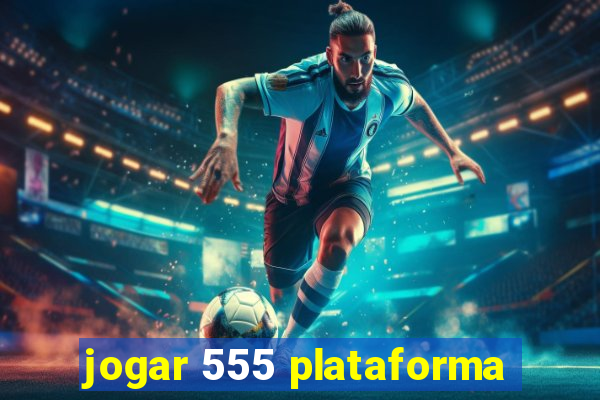 jogar 555 plataforma