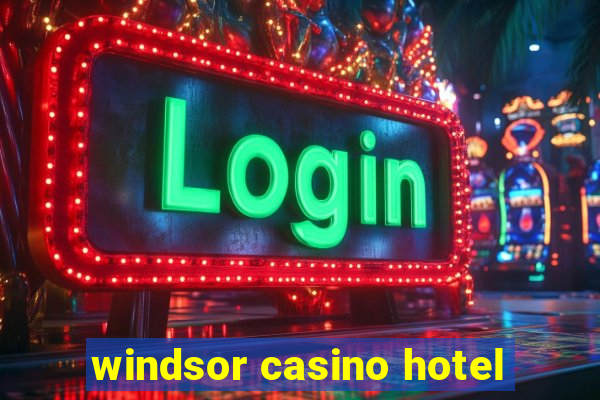 windsor casino hotel