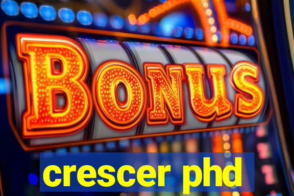 crescer phd