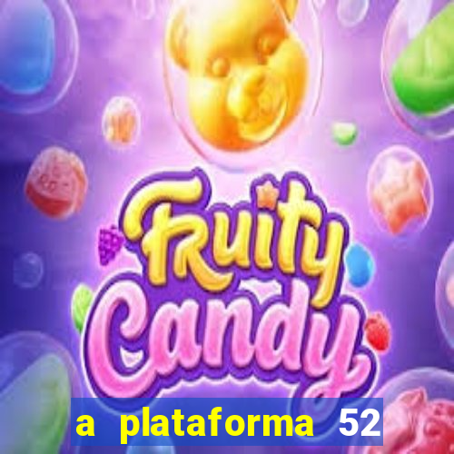 a plataforma 52 bet é confiável