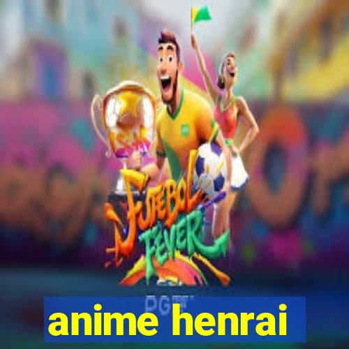 anime henrai