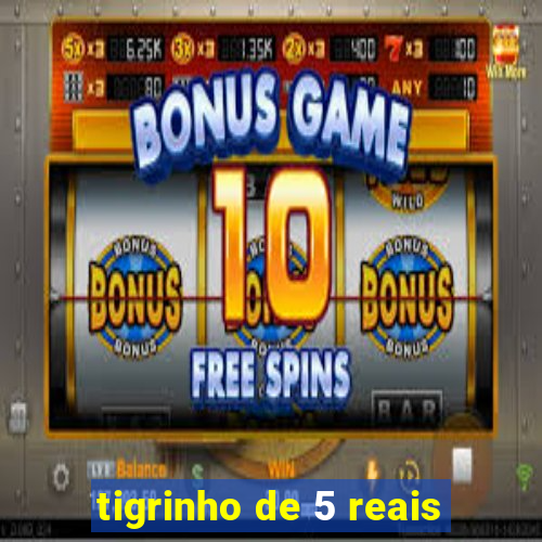 tigrinho de 5 reais