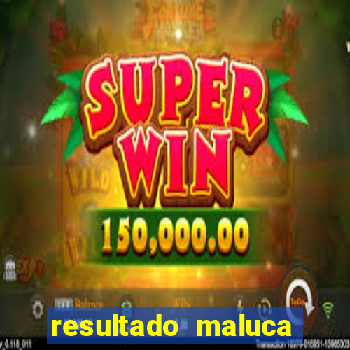 resultado maluca bahia de hoje