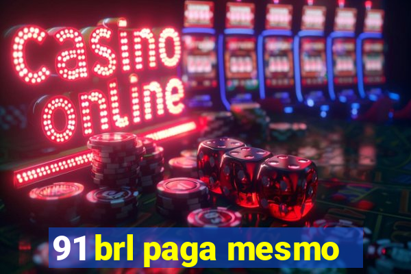 91 brl paga mesmo