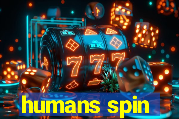 humans spin