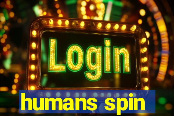 humans spin