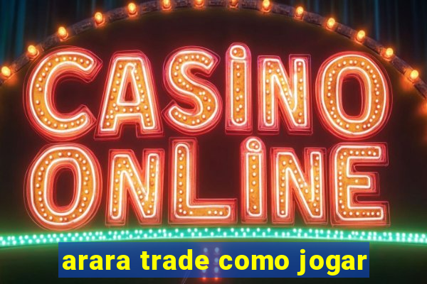 arara trade como jogar