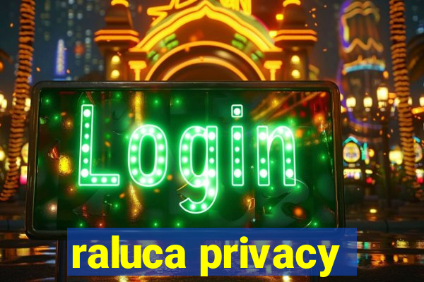 raluca privacy