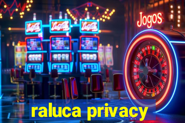 raluca privacy