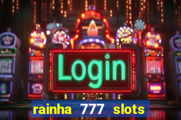 rainha 777 slots paga mesmo