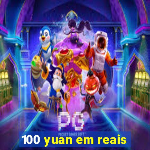 100 yuan em reais