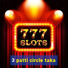 3 patti circle taka