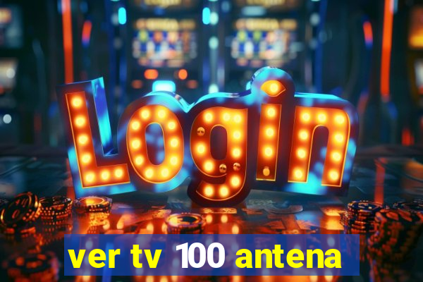 ver tv 100 antena