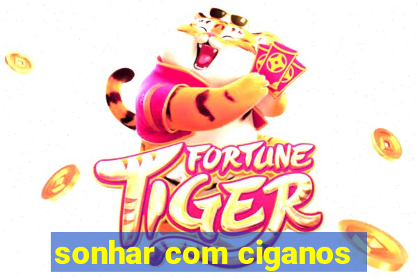 sonhar com ciganos