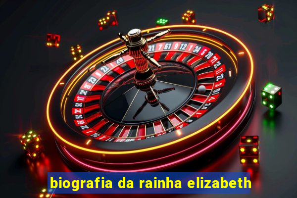 biografia da rainha elizabeth