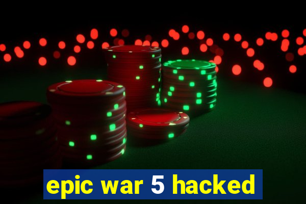 epic war 5 hacked