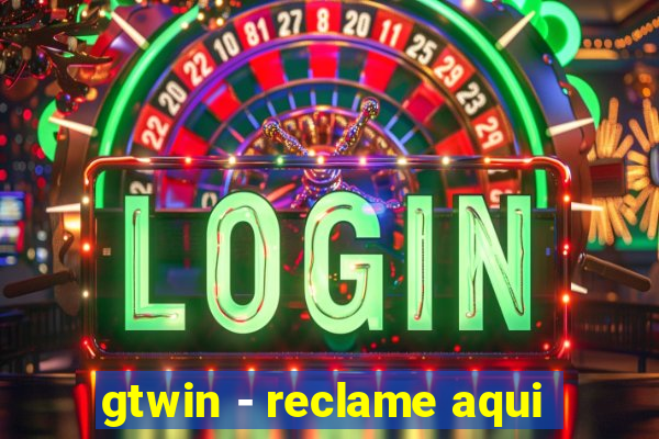 gtwin - reclame aqui