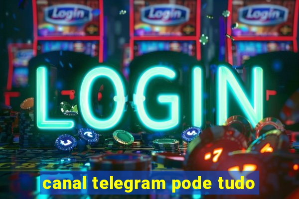 canal telegram pode tudo